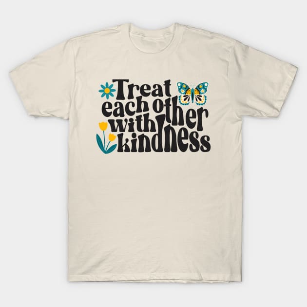 Treat Each Other With Kindness T-Shirt by createdbyginny